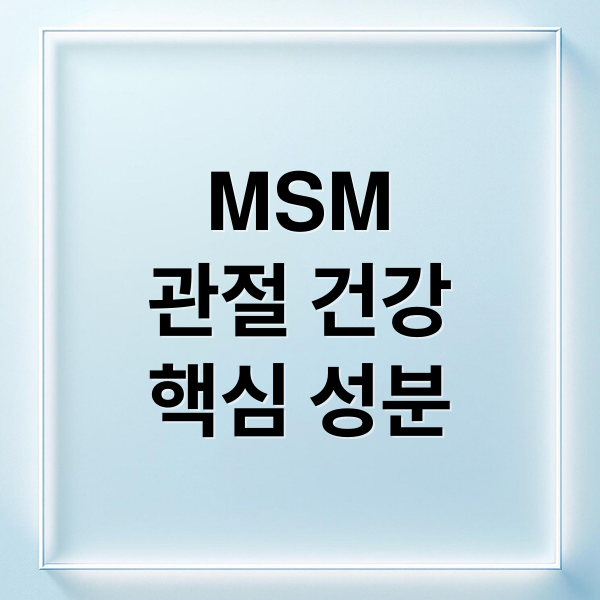 MSM
관절 건강
핵심 성분 (MSM 관절 시너지 2배 이유 어떤 방법으로  어디서 구하나?)