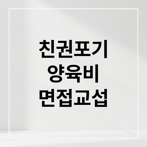 친권포기
양육비
면접교섭 (친권포기 양육비)
