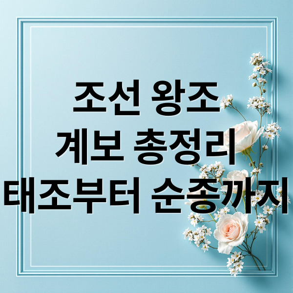조선 왕조
계보 총정리
태조부터 순종까지 (조선왕조 계보)
