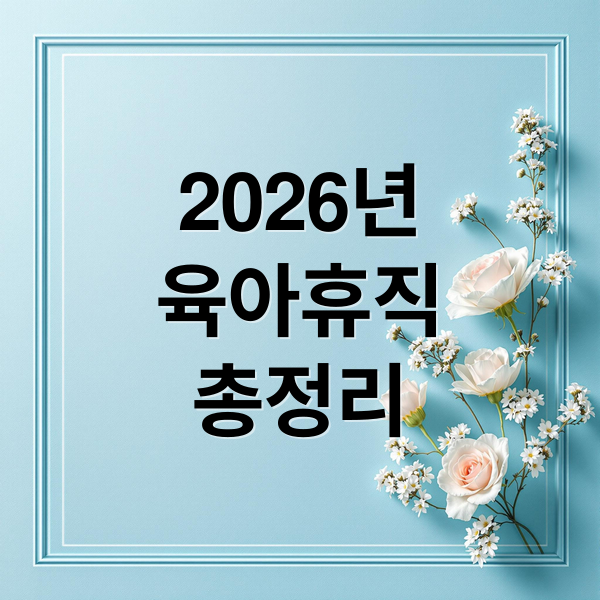 2026년
육아휴직
총정리 (2026년 육아휴직 급여 정책 변경점)