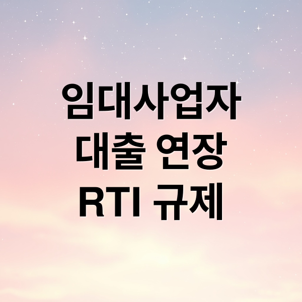 임대사업자
대출 연장
RTI 규제 (임대사업자 대출 연장 RTI 규제)