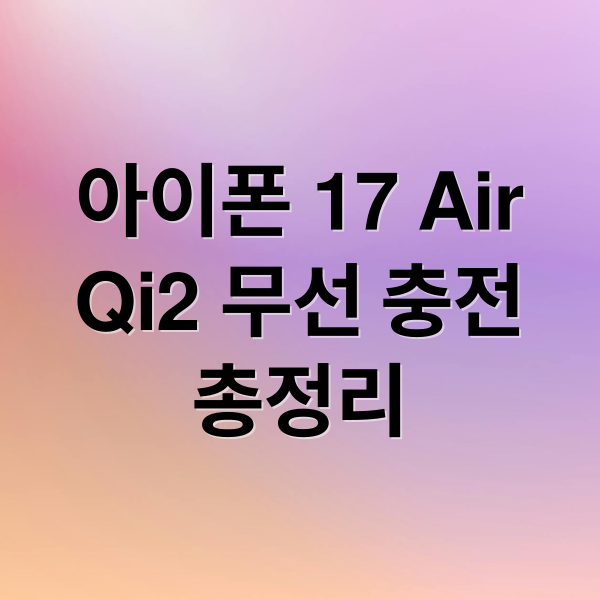 아이폰 17 Air
Qi2 무선 충전
총정리 (아이폰 17 에어 Qi2 무선충전)
