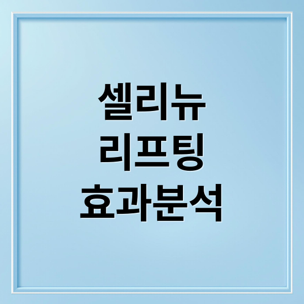 셀리뉴
리프팅
효과분석 (셀리뉴 리프팅 효과 후기)