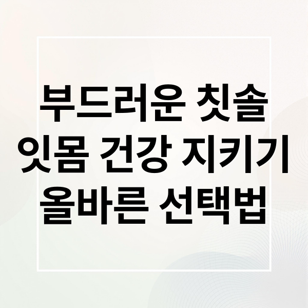 부드러운 칫솔
잇몸 건강 지키기
올바른 선택법 (부드러운 칫솔 잇몸)
