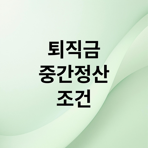 퇴직금
중간정산
조건 (퇴직금 중간정산)