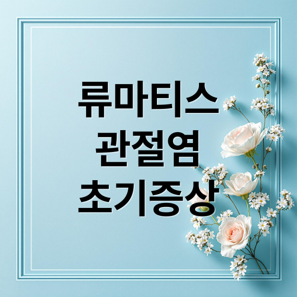 류마티스
관절염
초기증상 (류마티스 관절염: 초기증상과 예방, 치료 총정리)