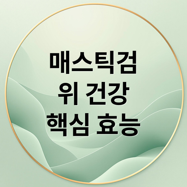 매스틱검
위 건강
핵심 효능 (매스틱 검 효능 위 건강)