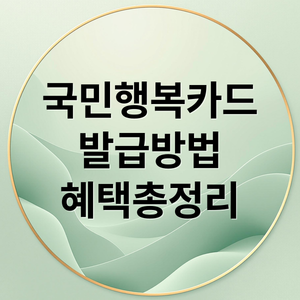 국민행복카드
발급방법
혜택총정리 (국민행복카드 발급)