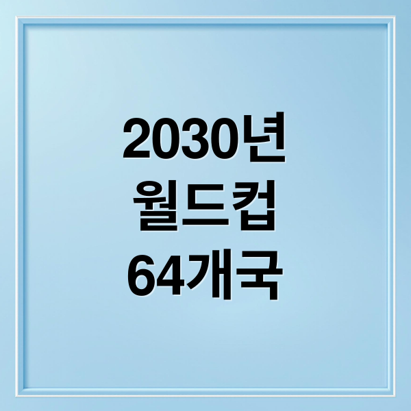 2030년
월드컵
64개국 (2030 월드컵 64개국 체제)