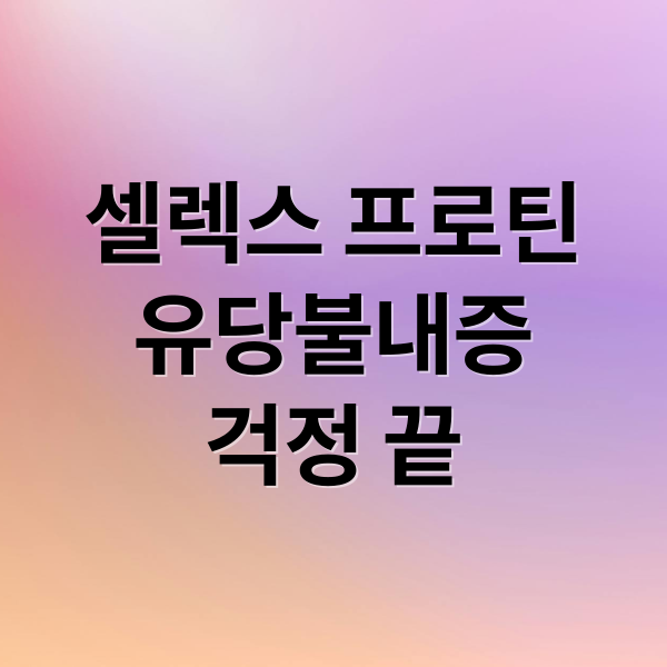 셀렉스 프로틴
유당불내증
걱정 끝 (셀렉스프로틴)