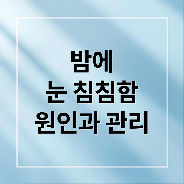 밤에
눈 침침함
원인과 관리 (야간 눈 침침 안구 관리)