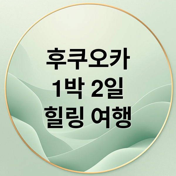 후쿠오카
1박 2일
힐링 여행 (후쿠오카 1박2일 힐링 여행)