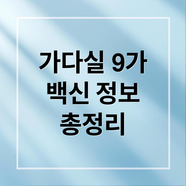 가다실 9가
백신 정보
총정리 (가다실 9가 가격 부작용)