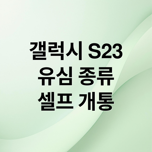 갤럭시 S23
유심 종류
셀프 개통 (갤럭시 S23 유심)
