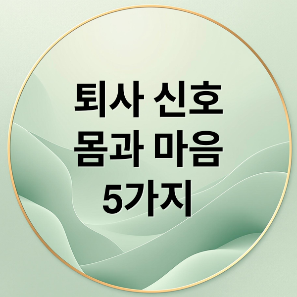 퇴사 신호
몸과 마음
5가지 (퇴직을 고민해야하는 신호 5가지)