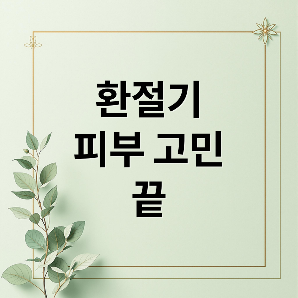 환절기
피부 고민
끝 (환절기 피부관리 수분크림팁)