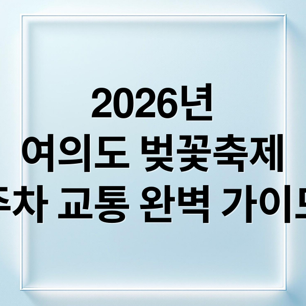 2026년
여의도 벚꽃축제
주차 교통 완벽 가이드 (여의도 벚꽃 축제 주차장 추천)