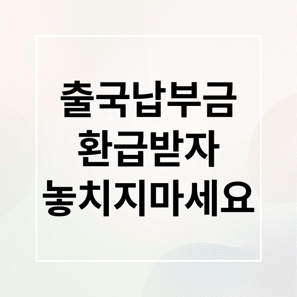 출국납부금환급받자놓치지마세요 (출국납부금 환급 신청)