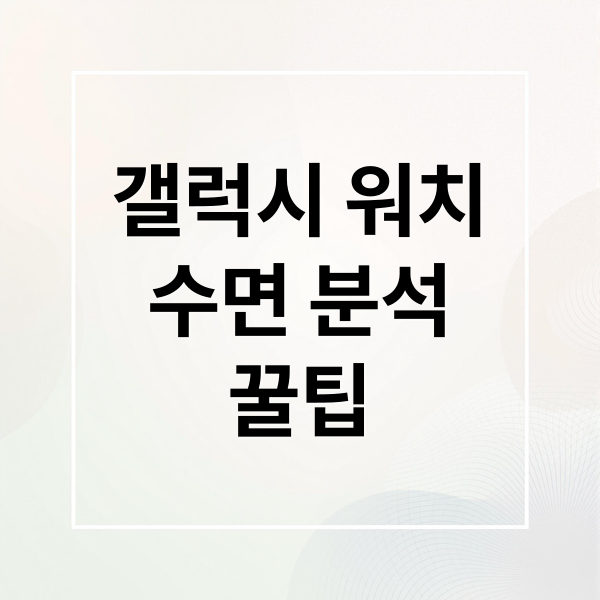 갤럭시 워치
수면 분석
꿀팁 (갤럭시 워치 수면 측정)