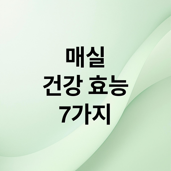 매실
건강 효능
7가지 (매실 효능)