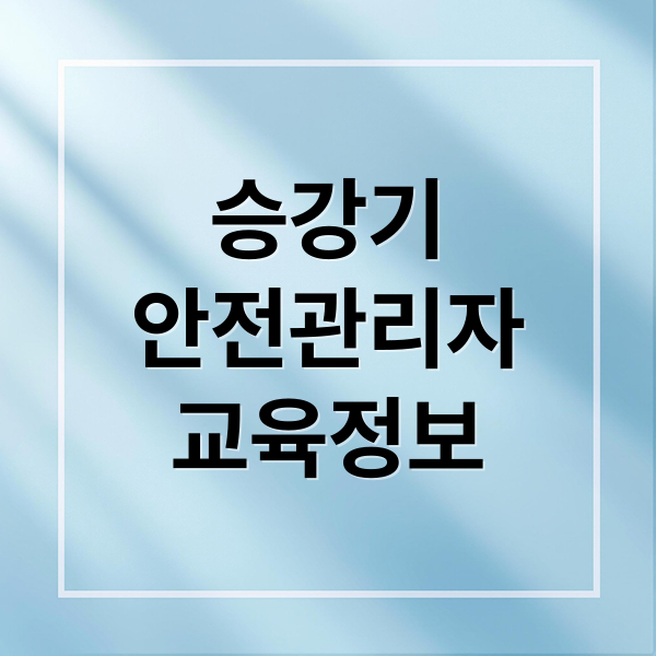 승강기
안전관리자
교육정보 (승강기 안전관리자 온라인 교육)