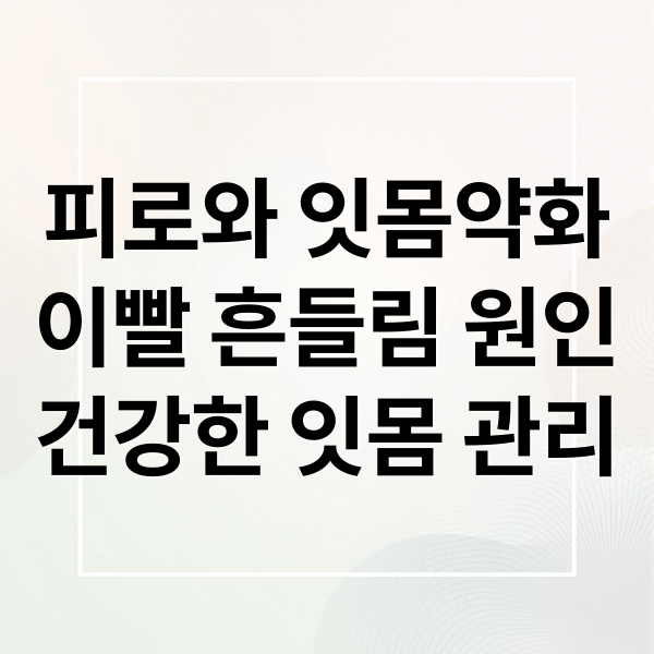 피로와 잇몸약화
이빨 흔들림 원인
건강한 잇몸 관리 (피곤할때 이빨 흔들)