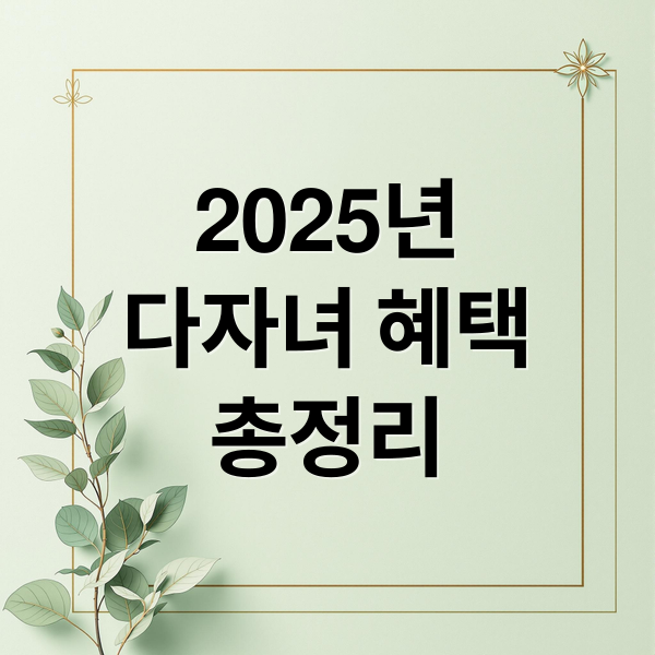 2025년
다자녀 혜택
총정리 (다자녀 혜택)