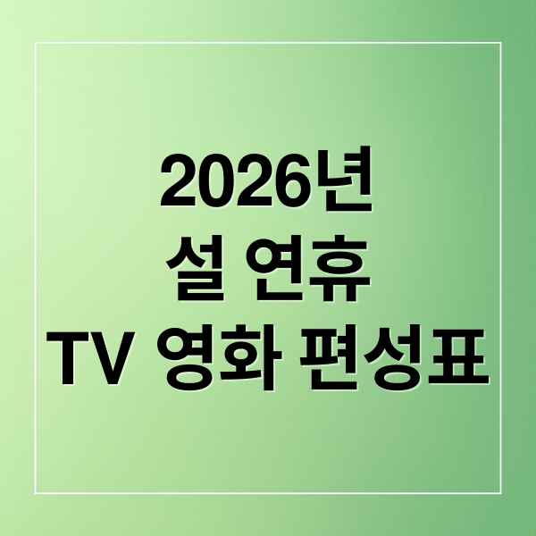 2026년
설 연휴
TV 영화 편성표 (2026 설특선영화 편성표)