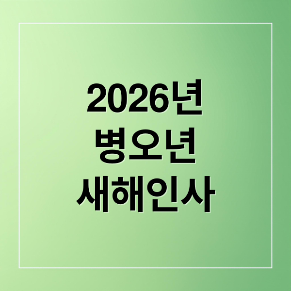 2026년
병오년
새해인사 (2026년 새해 인삿말 추천해줘)