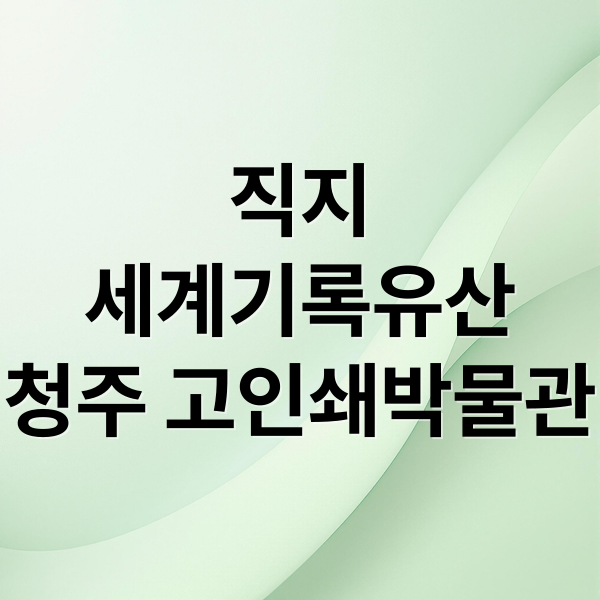 직지
세계기록유산
청주 고인쇄박물관 (청주 고인쇄박물관 직지 독일 도서전)