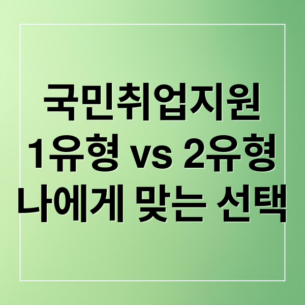 국민취업지원
1유형 vs 2유형
나에게 맞는 선택 (취업 지원 프로그램 비교 한눈 가이드)