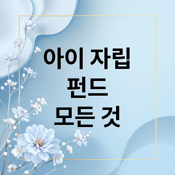 아이 자립
펀드
모든 것 (우리아이 자립펀드 신청 절차)