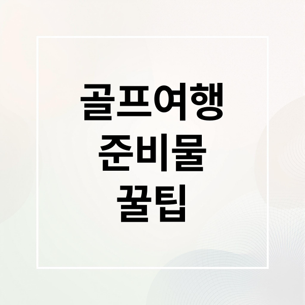 골프여행
준비물
꿀팁 (골프여행)