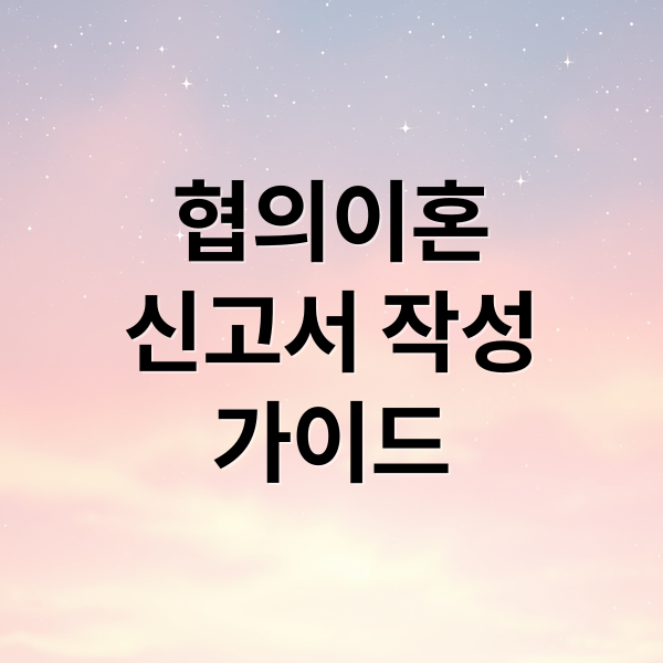 협의이혼
신고서 작성
가이드 (이혼신고서 작성방법)