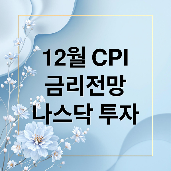 12월 CPI
금리전망
나스닥 투자 (12월 CPI 발표, 나스닥 투자 시나리오별 핵심 전략과 금리 전망)