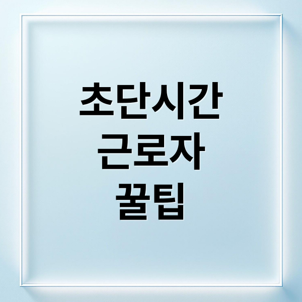 초단시간
근로자
꿀팁 (초단시간 근로자 주휴수당 4대보험 퇴직금)