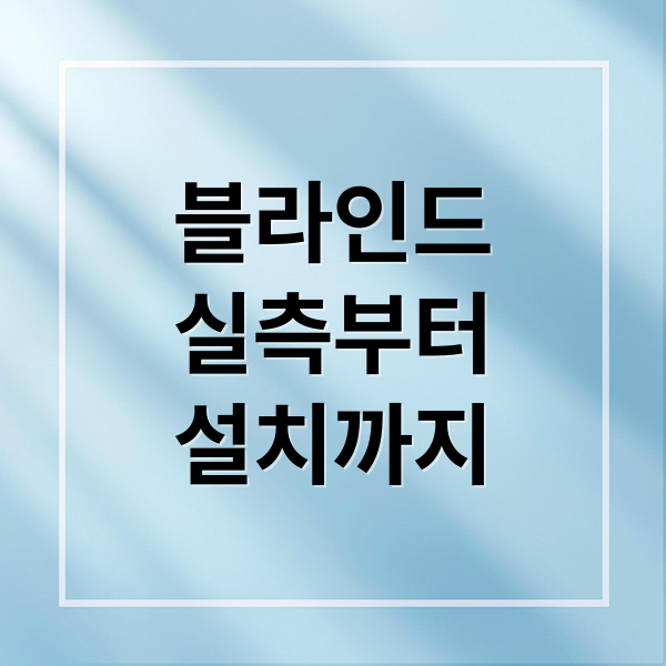 블라인드
실측부터
설치까지 (블라인드 실측방법과 노하우)
