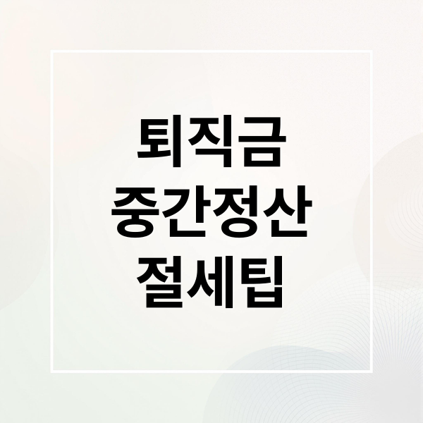 퇴직금
중간정산
절세팁 (퇴직금 세금 중간정산)