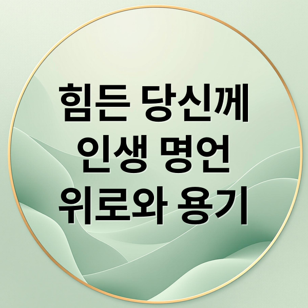 힘든 당신께
인생 명언
위로와 용기 (인생 명언)