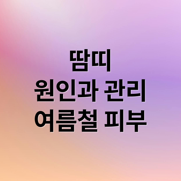 땀띠
원인과 관리
여름철 피부 (땀띠 파우더 활용법)