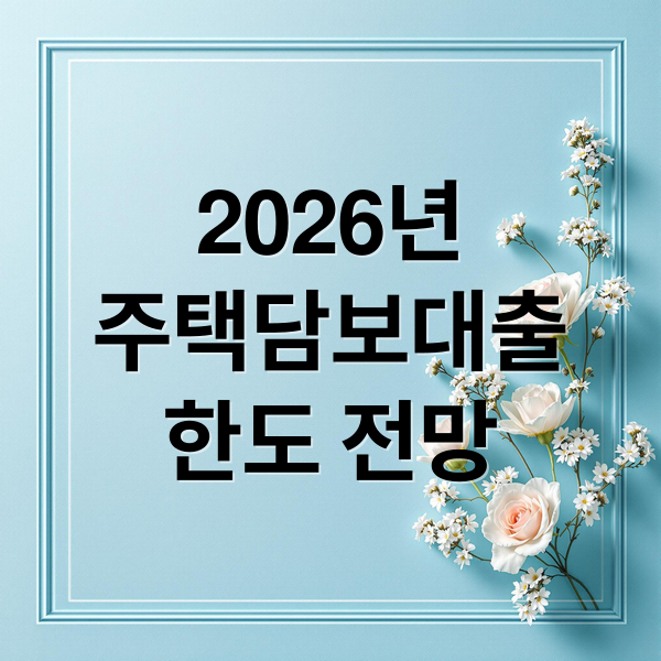 2026년
주택담보대출
한도 전망 (주택담보대출 한도 계산법 2026)