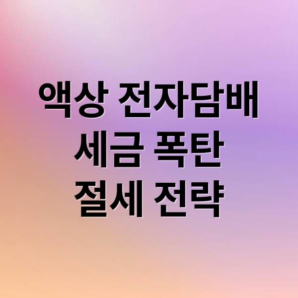 액상 전자담배
세금 폭탄
절세 전략 (액상 전자담배 세금 30ml 5만원)