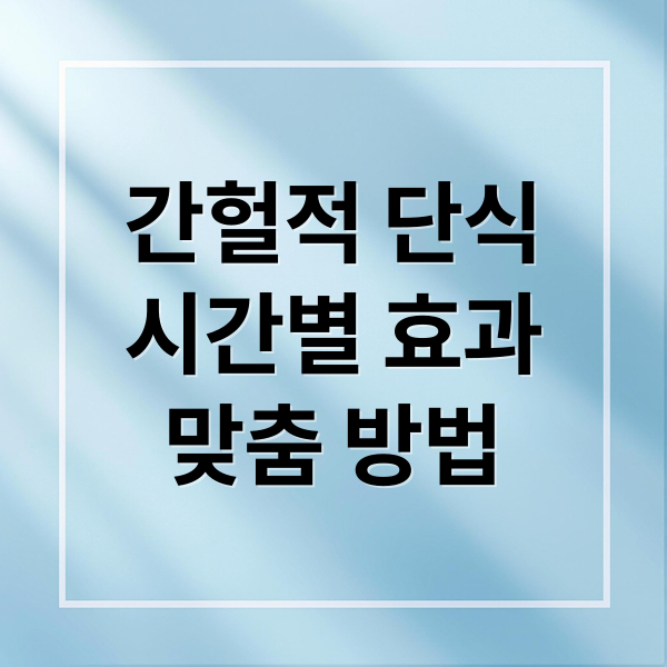 간헐적 단식 시간별 효과 맞춤 방법 (간헐적 단식 시간별 효과)