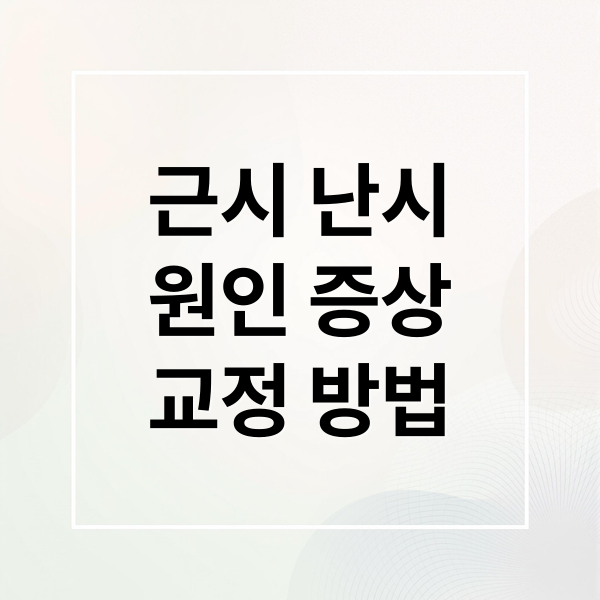 근시 난시
원인 증상
교정 방법 (근시 난시 차이)