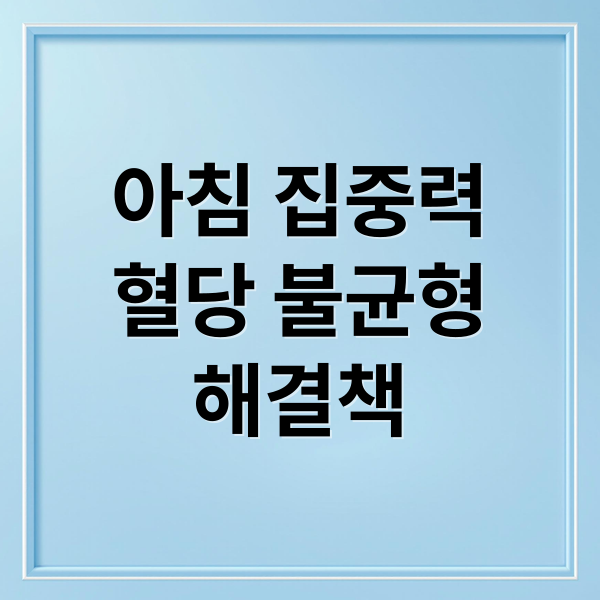 아침 집중력
혈당 불균형
해결책 (아침에 집중이 안 되는 사람의 혈당 패턴)