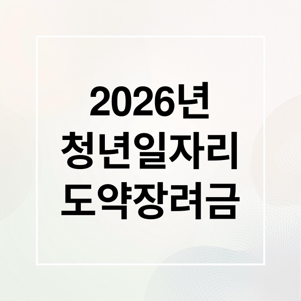 2026년
청년일자리
도약장려금 (2026 청년일자리도약장려금｜신청 조건과 기업 요건 정리)