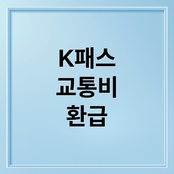 K패스
교통비
환급 (K패스 환급 조건 신청 지급일)