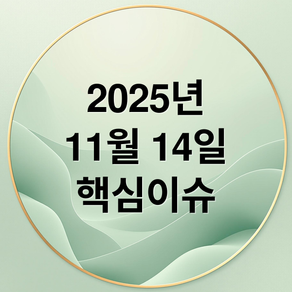2025년
11월 14일
핵심이슈 (오늘의 이슈 2025년 11월 14일 주요뉴스)