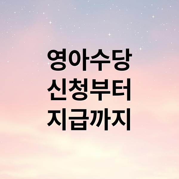 영아수당
신청부터
지급까지 (영아수당 신청 헷갈림 해결과 조건 및 신청 절차 완벽 정리)