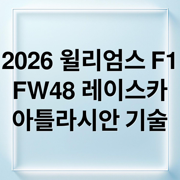2026 윌리엄스 F1
FW48 레이스카
아틀라시안 기술 (2026 F1 아틀라시안 윌리엄스 레이싱)